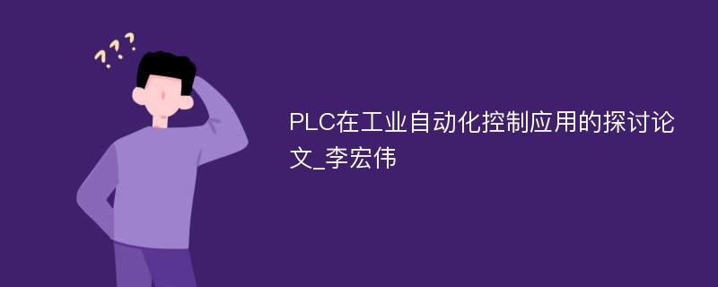 PLC在工业自动化控制应用的探讨论文_李宏伟