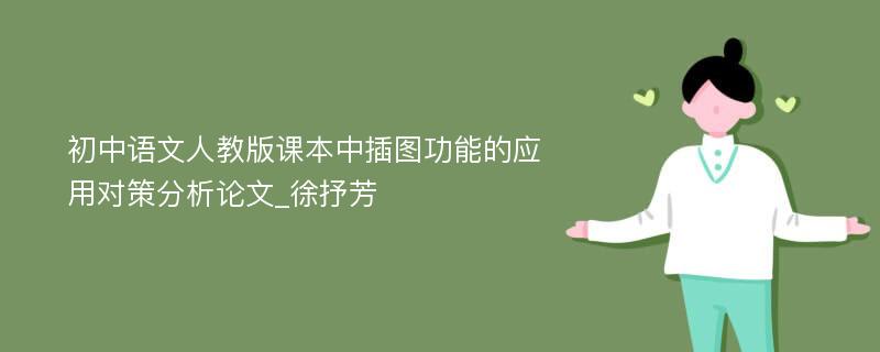 初中语文人教版课本中插图功能的应用对策分析论文_徐抒芳