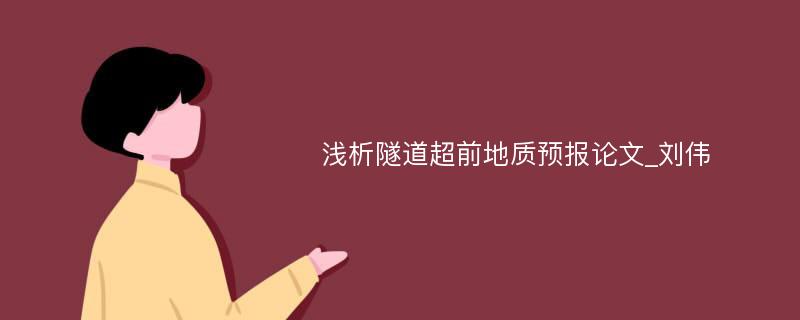 浅析隧道超前地质预报论文_刘伟