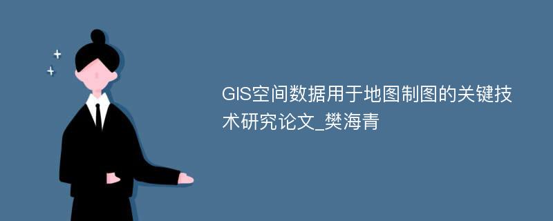 GIS空间数据用于地图制图的关键技术研究论文_樊海青