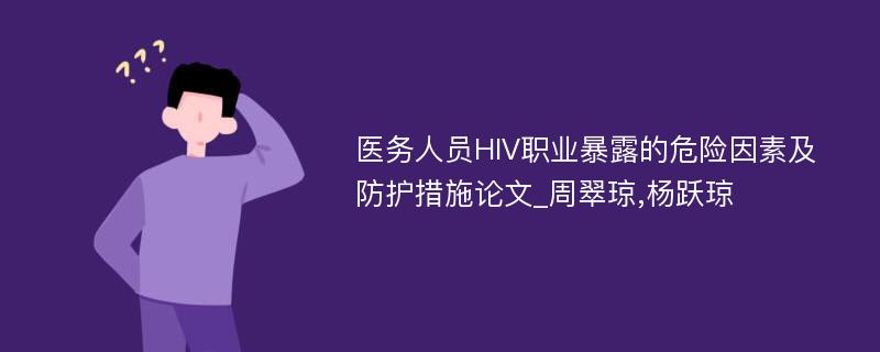 医务人员HIV职业暴露的危险因素及防护措施论文_周翠琼,杨跃琼