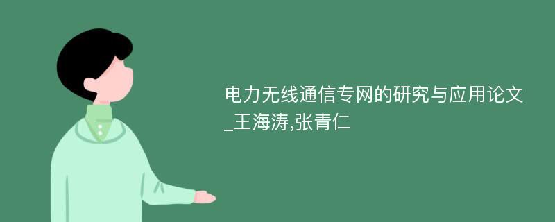 电力无线通信专网的研究与应用论文_王海涛,张青仁