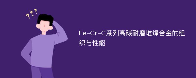Fe-Cr-C系列高碳耐磨堆焊合金的组织与性能