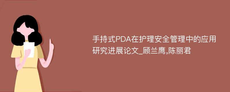 手持式PDA在护理安全管理中的应用研究进展论文_顾兰鹰,陈丽君