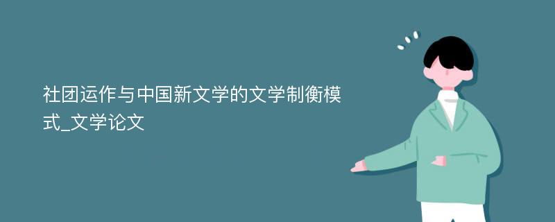社团运作与中国新文学的文学制衡模式_文学论文