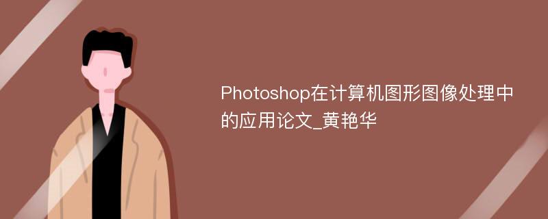 Photoshop在计算机图形图像处理中的应用论文_黄艳华