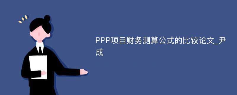 PPP项目财务测算公式的比较论文_尹成