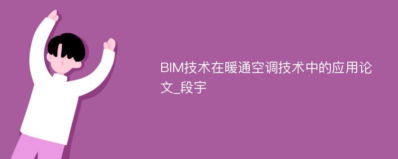 BIM技术在暖通空调技术中的应用论文_段宇
