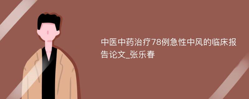 中医中药治疗78例急性中风的临床报告论文_张乐春