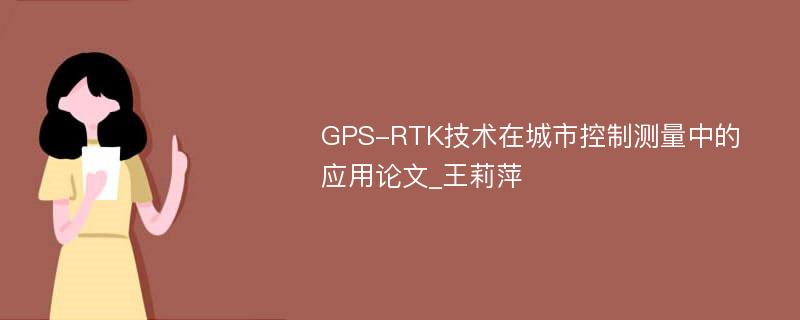 GPS-RTK技术在城市控制测量中的应用论文_王莉萍