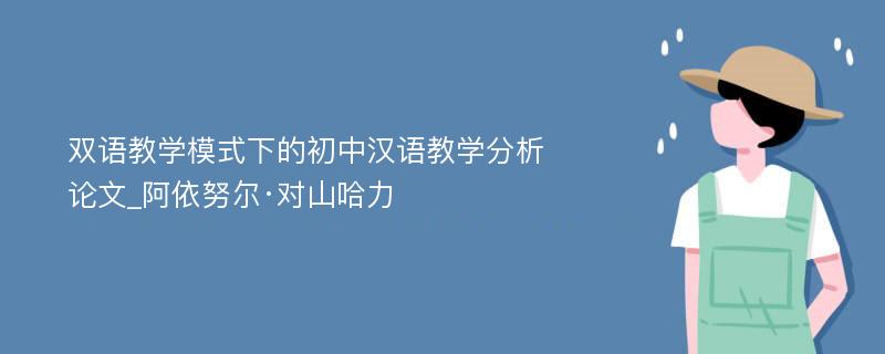 双语教学模式下的初中汉语教学分析论文_阿依努尔·对山哈力