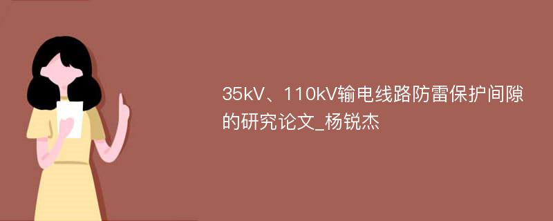 35kV、110kV输电线路防雷保护间隙的研究论文_杨锐杰