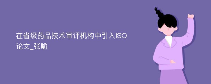 在省级药品技术审评机构中引入ISO论文_张喻
