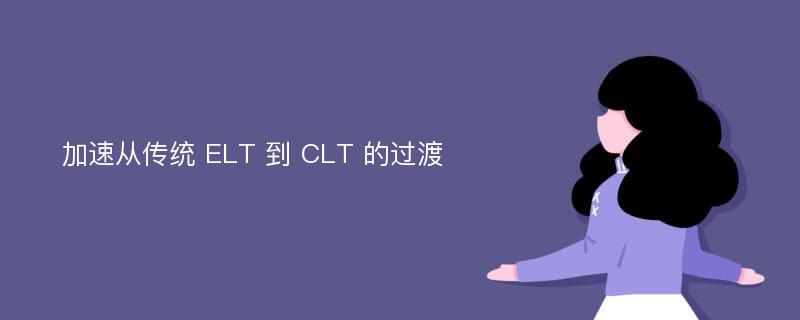 加速从传统 ELT 到 CLT 的过渡