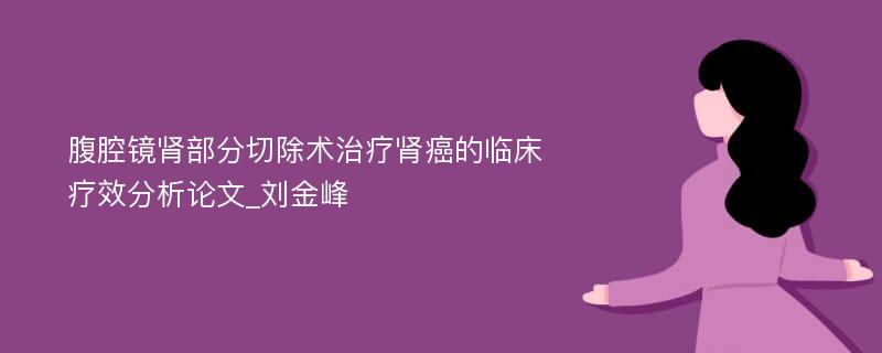 腹腔镜肾部分切除术治疗肾癌的临床疗效分析论文_刘金峰
