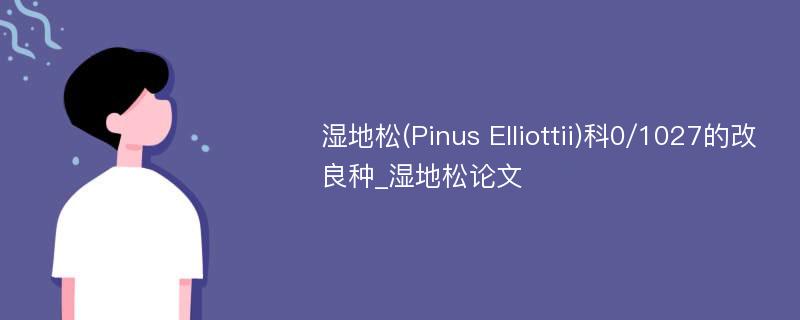 湿地松(Pinus Elliottii)科0/1027的改良种_湿地松论文
