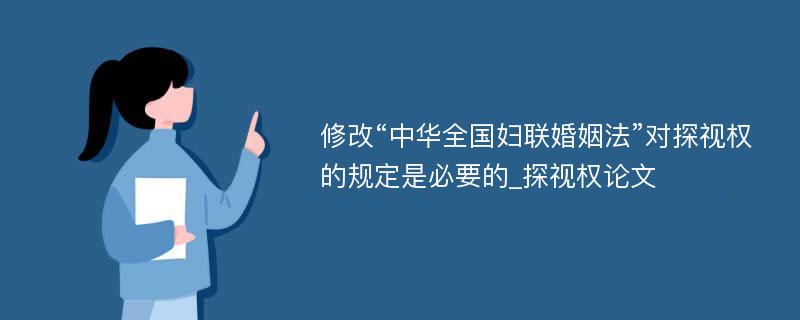 修改“中华全国妇联婚姻法”对探视权的规定是必要的_探视权论文