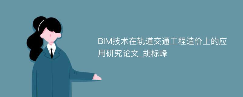 BIM技术在轨道交通工程造价上的应用研究论文_胡标峰