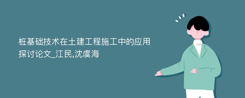 桩基础技术在土建工程施工中的应用探讨论文_江民,沈虞海