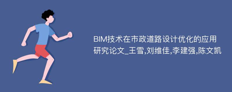 BIM技术在市政道路设计优化的应用研究论文_王雪,刘维佳,李建强,陈文凯