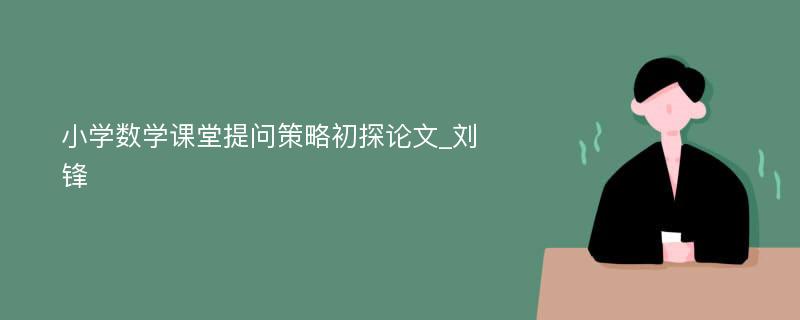 小学数学课堂提问策略初探论文_刘锋