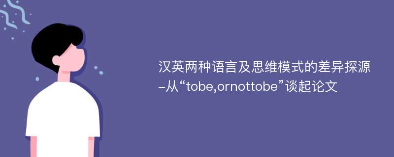 汉英两种语言及思维模式的差异探源-从“tobe,ornottobe”谈起论文