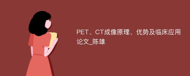 PET、CT成像原理、优势及临床应用论文_陈雄