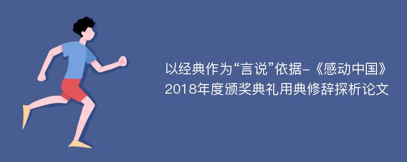 以经典作为“言说”依据-《感动中国》2018年度颁奖典礼用典修辞探析论文