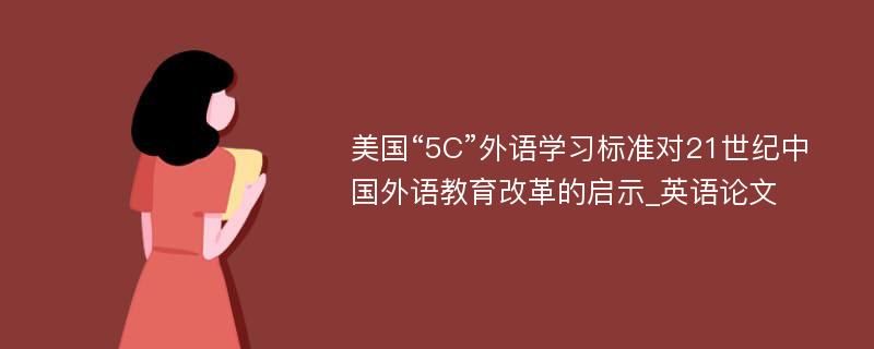 美国“5C”外语学习标准对21世纪中国外语教育改革的启示_英语论文