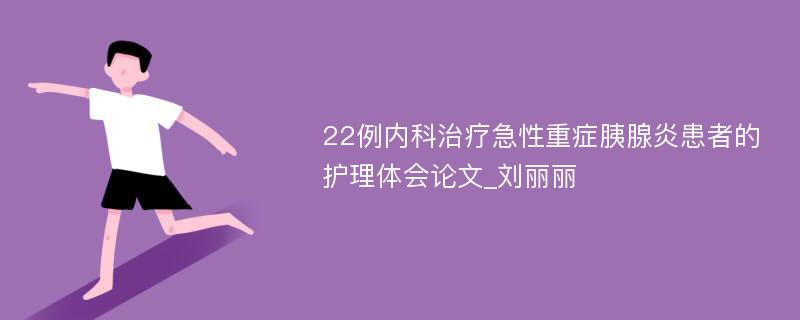 22例内科治疗急性重症胰腺炎患者的护理体会论文_刘丽丽