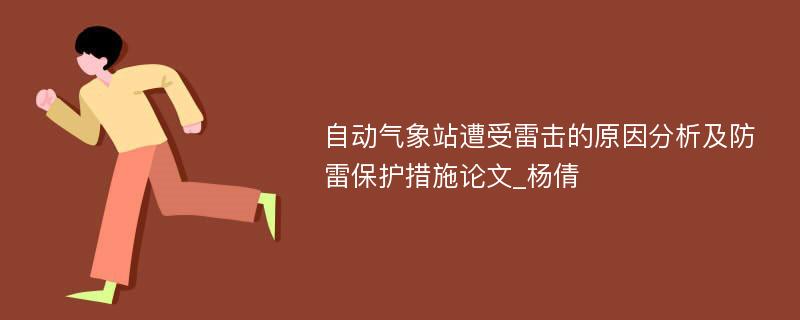 自动气象站遭受雷击的原因分析及防雷保护措施论文_杨倩