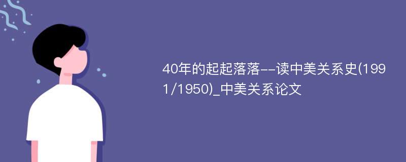 40年的起起落落--读中美关系史(1991/1950)_中美关系论文