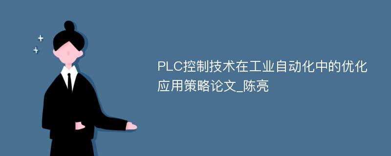 PLC控制技术在工业自动化中的优化应用策略论文_陈亮
