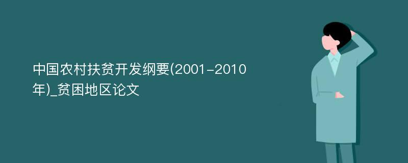 中国农村扶贫开发纲要(2001-2010年)_贫困地区论文