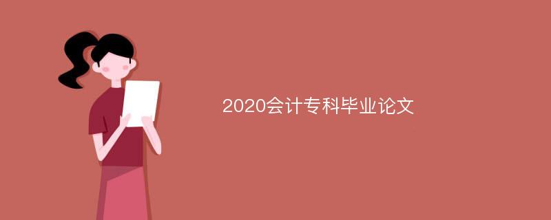 2020会计专科毕业论文