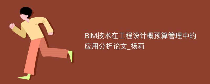 BIM技术在工程设计概预算管理中的应用分析论文_杨莉
