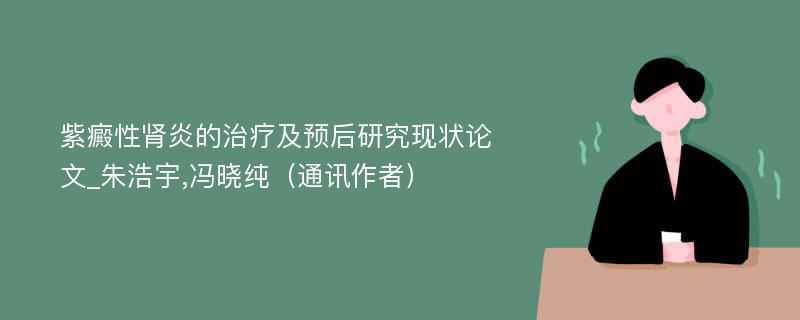紫癜性肾炎的治疗及预后研究现状论文_朱浩宇,冯晓纯（通讯作者）
