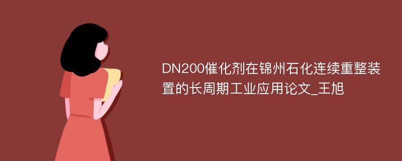 DN200催化剂在锦州石化连续重整装置的长周期工业应用论文_王旭