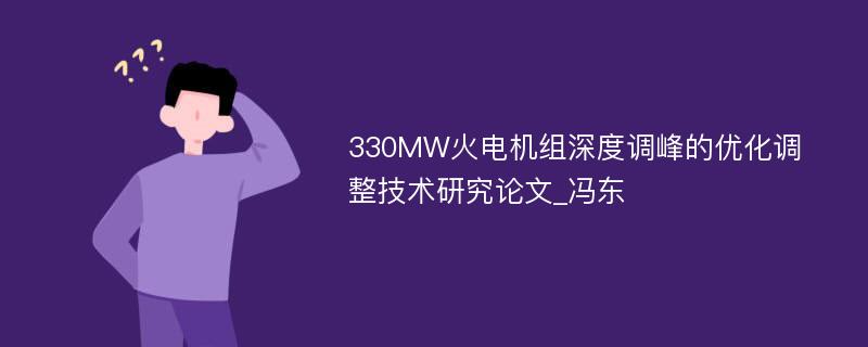 330MW火电机组深度调峰的优化调整技术研究论文_冯东