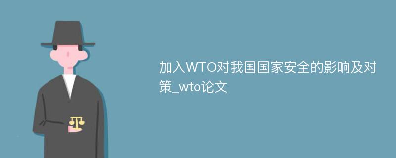 加入WTO对我国国家安全的影响及对策_wto论文