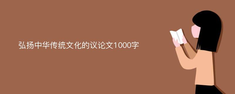 弘扬中华传统文化的议论文1000字