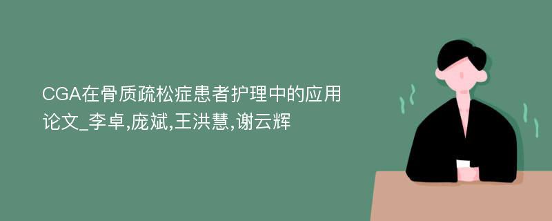 CGA在骨质疏松症患者护理中的应用论文_李卓,庞斌,王洪慧,谢云辉