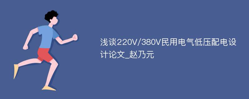 浅谈220V/380V民用电气低压配电设计论文_赵乃元