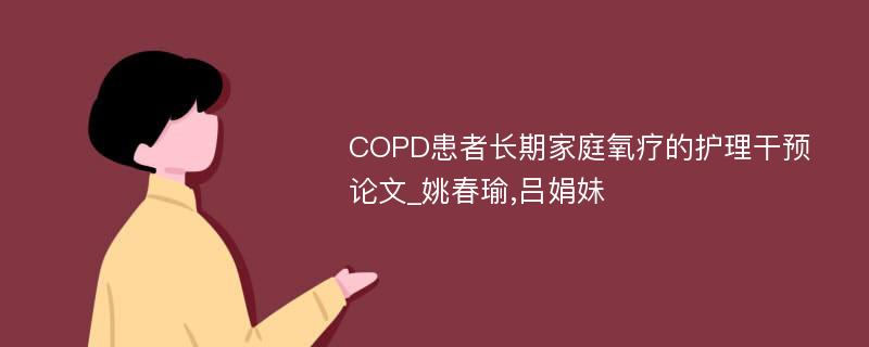 COPD患者长期家庭氧疗的护理干预论文_姚春瑜,吕娟妹