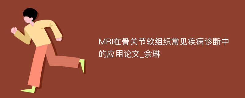 MRI在骨关节软组织常见疾病诊断中的应用论文_余琳