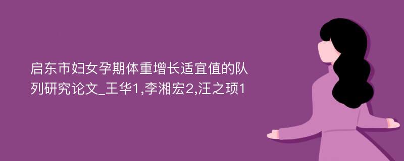 启东市妇女孕期体重增长适宜值的队列研究论文_王华1,李湘宏2,汪之顼1