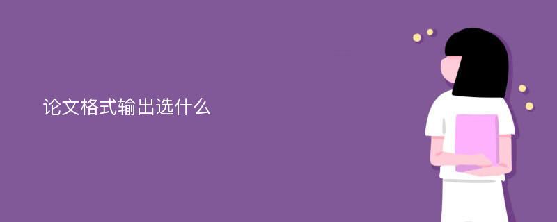 论文格式输出选什么