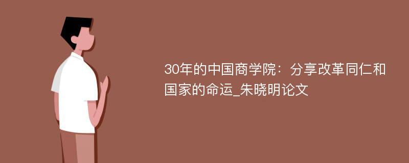 30年的中国商学院：分享改革同仁和国家的命运_朱晓明论文