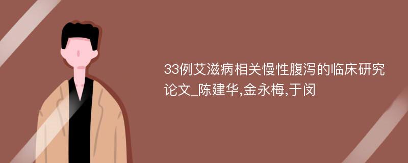 33例艾滋病相关慢性腹泻的临床研究论文_陈建华,金永梅,于闵