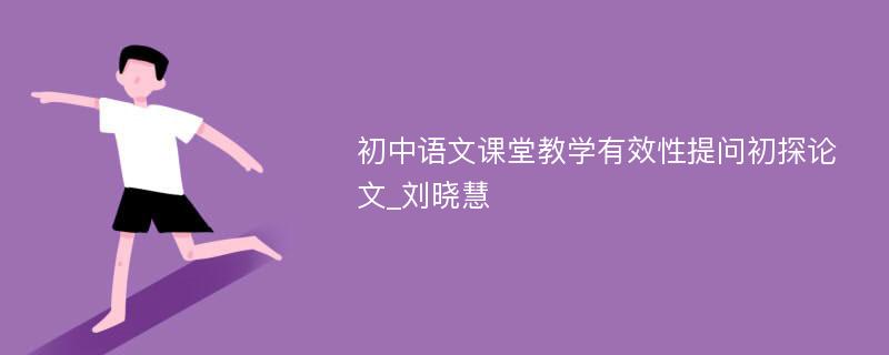 初中语文课堂教学有效性提问初探论文_刘晓慧